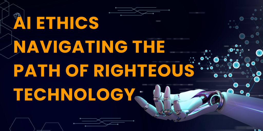 AI Ethics - Navigating the Path of Righteous Technology