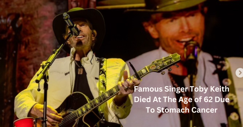 Famous Singer Toby Keith Died At The Age of 62 Due To Stomach Cancer