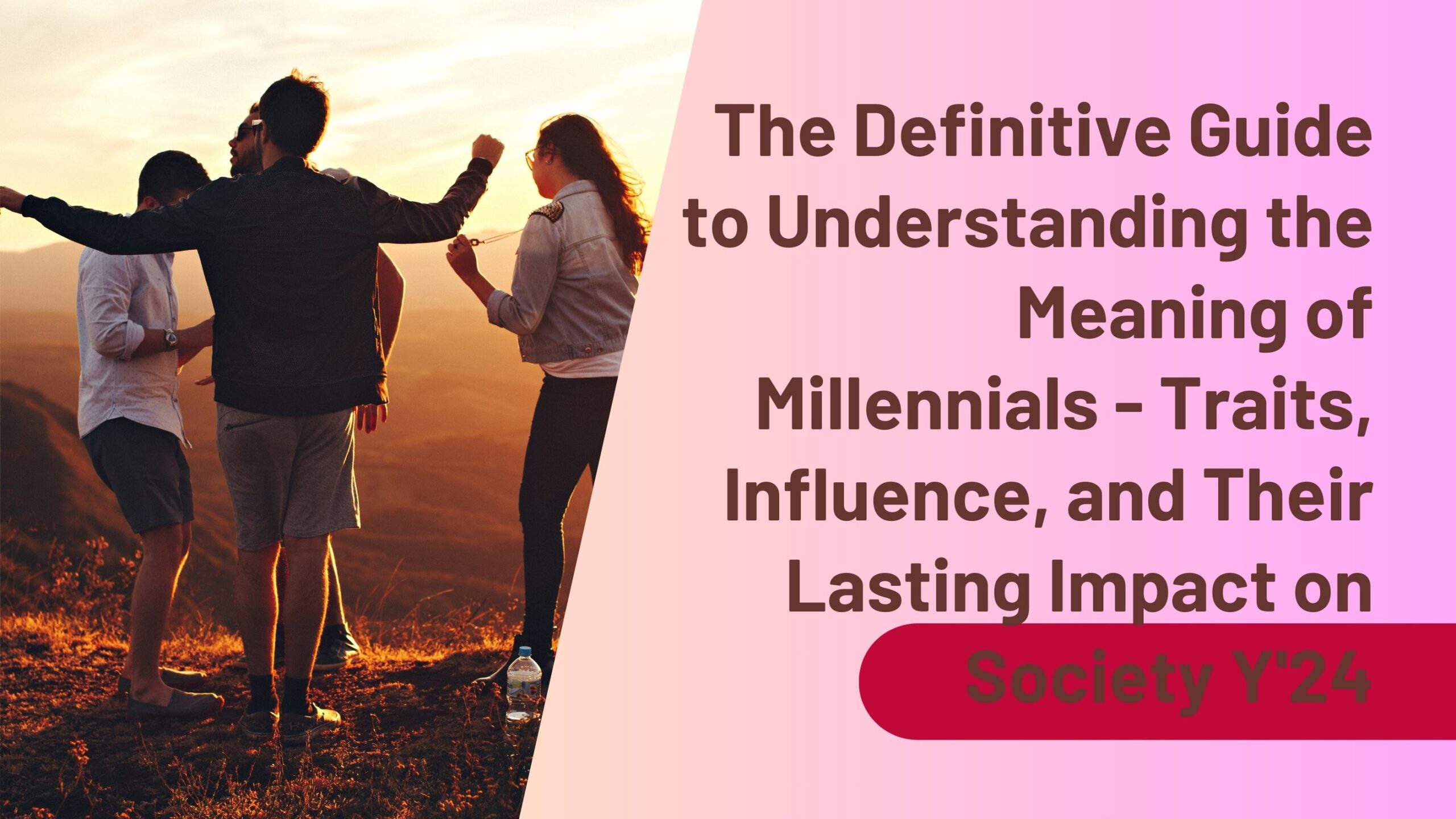 The Definitive Guide to Understanding the Meaning of Millennials - Traits, Influence, and Their Lasting Impact on Society Y'24