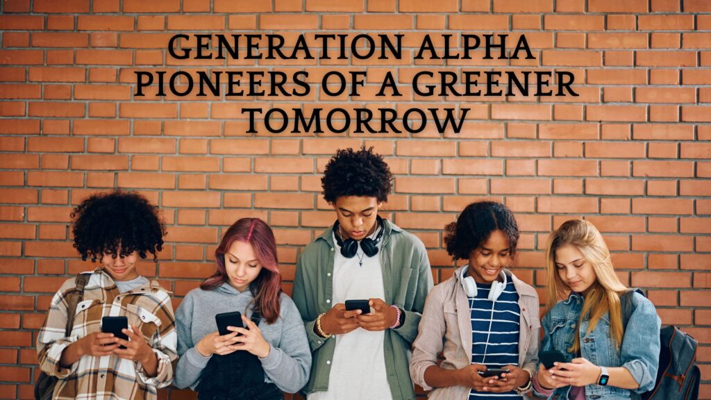 Generation Alpha’s tech-savviness, eco-conscious mindset, and global perspective position them as the future leaders of environmental activism